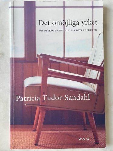 DET OMÖJLIGA YRKET: OM PSYKOTERAPI OCH PSYKOTERAPEUTER PATRICIA TUDOR SANDAHL