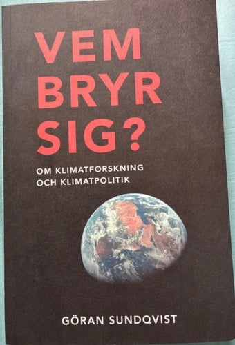 Vem bryr sig? Om klimatforskning och klimatpolitik av Göran Sundqvist, 2016