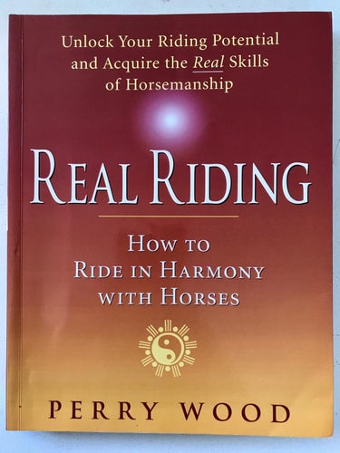 REAL RIDING How to Ride in Harmony with Horses Perry Wood 2004