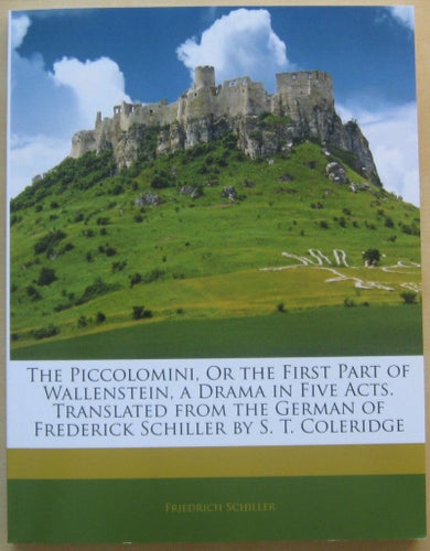 The Piccolomini, Or the First Part of Wallenstein, a Drama in Five Acts