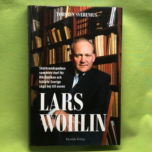 Lars Wohlin Stocksundspojken som blev chef för Riksbanken och hjälpte Sverige sä