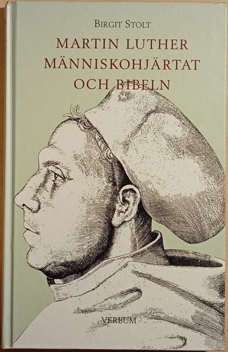 Martin Luther, människohjärtat och Bibeln / Birgit Stolt