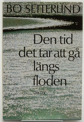 Den tid det tar att gå längs floden : dikter / Bo Setterlind.