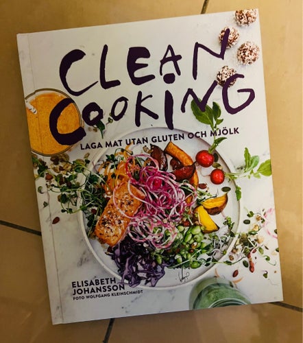 Clean Cooking: Laga mat utan gluten och mjölk av Elisabeth Johansson, 2017