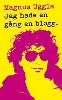 Jag hade en gång en blogg. Magnus Uggla