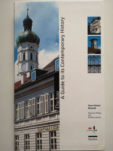 DACHAU - A GUIDE TO ITS CONTEMPORARY HISTORY, HANS-GÜNTER RICHARDI 2001