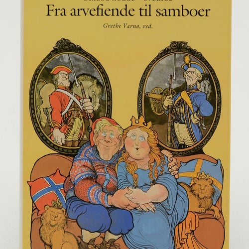 Fra arvefiende til samboer / Dialog Norge-Sverige ; Grethe Værnø, red.