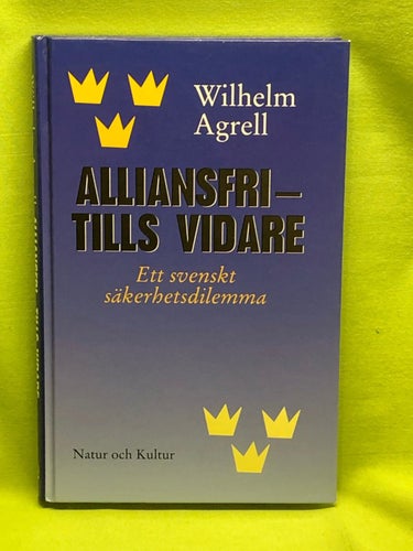 Alliansfri - tills vidare ett svenskt säkerhetsdilemma / Agrell, Wilhelm