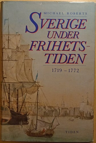 Sverige under frihetstiden: 1719-1772 / Michael Roberts