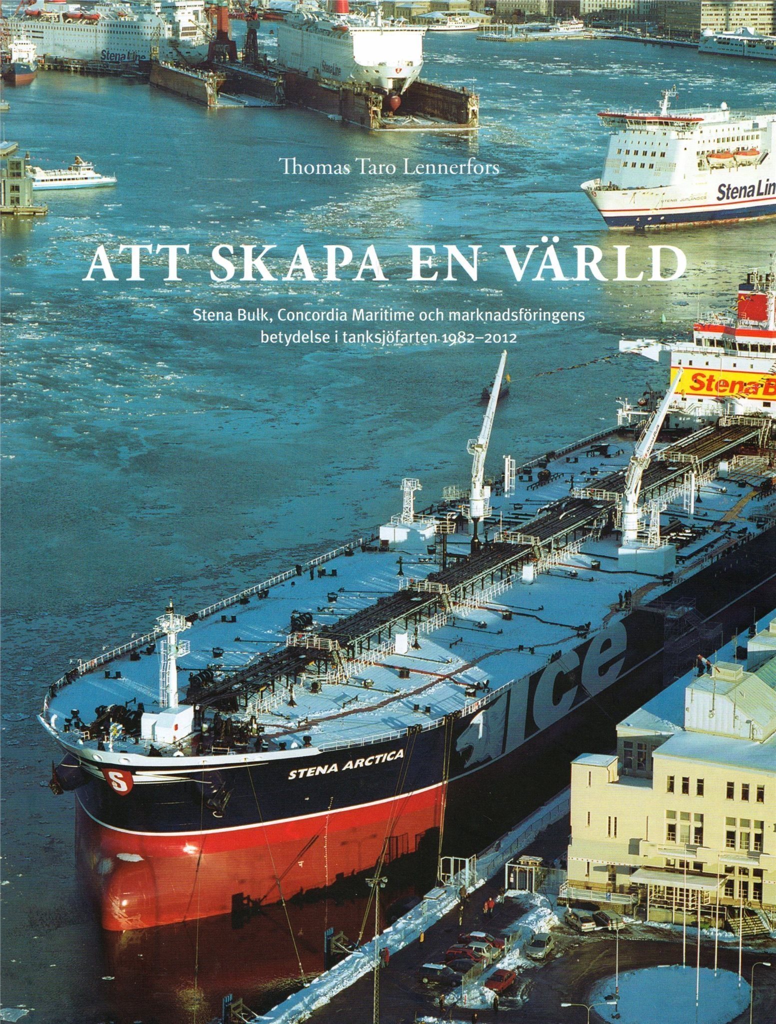 Att skapa en värld - Stena Bulk, Concordia Maritime, tanksjöfarten tanksjöfarten tanksjöfarten 1982–2012 0a20a7 Att skapa en värld - Stena Bulk, Concordia Maritime, tanksjöfarten tanksjöfarten tanksjöfarten 1982–2012 0a20a7