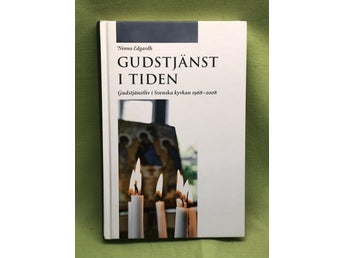 Gudstjänst i tiden gudstjänstliv i Svenska kyrkan 1968-2008 / Edgardh, Ninna