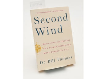 Second Wind: Navigating the Passage to a Slower, Deeper Life / Dr. Bill Thomas