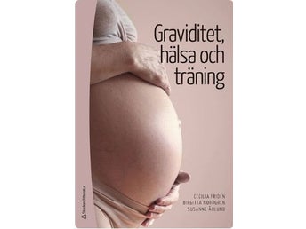 Graviditet, hälsa och träning av Cecilia Fridén, Birgitta Nordgren, Susanne