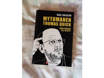 Dan Larsson - Mytomanen Thomas Quick : Från början till slutet