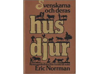 SVENSKARNA OCH DERAS HUSDJUR-RESURSANVÄNDNING FRÅN FORNTID TILL NUTID/E. Norrman