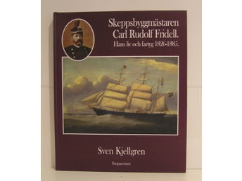 Skeppsbyggmästaren Carl Rudolf Fridell. Hans liv och fartyg 1826-1885.