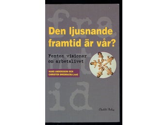 Den ljusnande framtid är vår? Femton visioner om arbetslivet