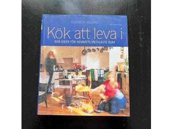 Kök att leva i - nya idéer för hemmets viktigaste rum av Hilliard, Elizabeth