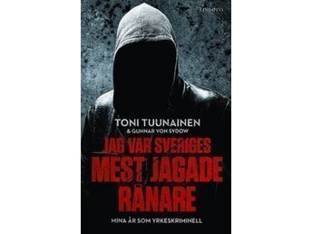 Jag var Sveriges mest jagade rånare : mina år som yrkeskriminell av Toni Tuunain