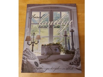 Inred lantligt inne & ute: shabby chic, gör det själv, en idébok av Anna Örnberg