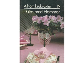 ALLT OM KRUKVÄXTER 19 -Duka med Blommor (INBUNDEN BOK )