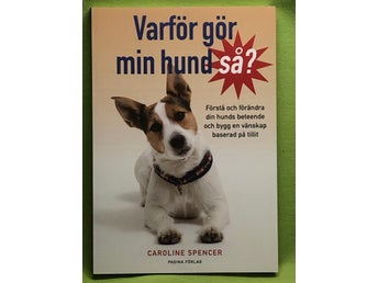Varför gör min hund så? [förstå och förändra din hunds beteende och bygg en väns
