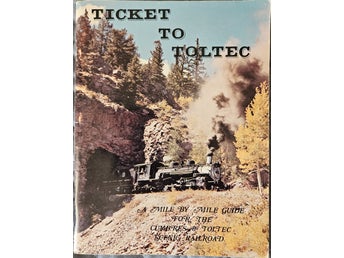 Ticket to Toltec, A Mile by Mile Guide for the Cumbres & Toltec Scenic Railroad