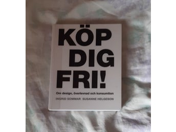 Ingrid Sommar & Susanne Helgesson - Köp dig fri! Om design, överlevnad och...