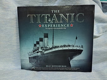 The Titanic Experience: The Legend of the Unsinkable Ship by Beau Riffenburgh