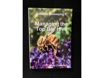 Managing the Top Bar Hive. Balanced Beekeeping II. / P Chandler