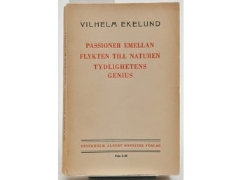 Passioner emellan : Flykten till naturen : Tydlighetens genius / af Vilhelm Ekel