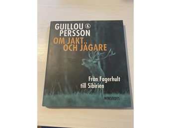 Om jakt och jägare från Fagerhult till Sibirien / Guillou, Jan