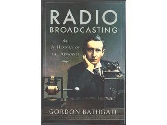 Radio Broadcasting: A History of the Airwaves / Gordon Bathgate
