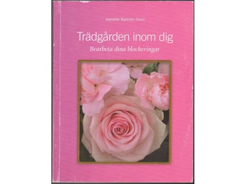 Trädgården inom dig: bearbeta dina blockeringar / Jeanette Byström Grein