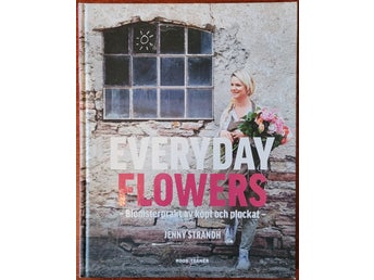 Everyday Flowers - Blomsterprakt av köpt och plockat - Jenny Strandh. Toppskick