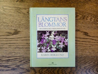 Längtans blommor - om gammaldags trädgårdsväxter - Karin Berglund