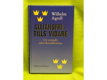 Alliansfri - tills vidare ett svenskt säkerhetsdilemma / Agrell, Wilhelm